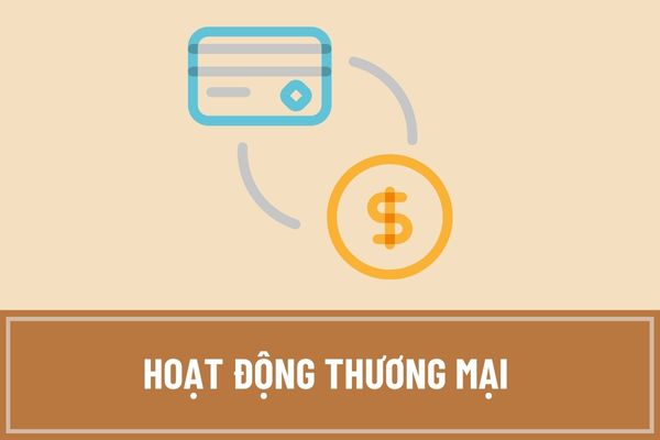 Hoạt động thương mại là gì? Hoạt động thương mại gồm những hoạt động nào?