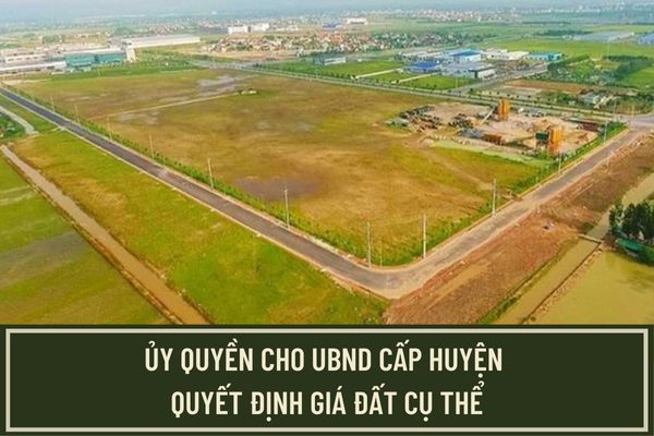 Nghị quyết 73/NQ-CP UBND tỉnh được ủy quyền quyết định giá đất cụ thể cho UBND cấp huyện?