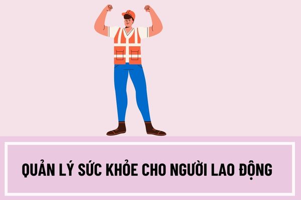 Người sử dụng lao động có trách nhiệm quản lý sức khỏe cho người lao động như thế nào?