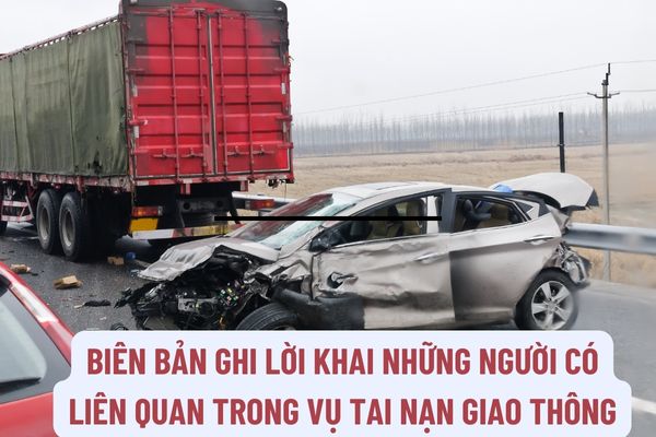 Mẫu Biên bản ghi lời khai những người có liên quan trong vụ tai nạn giao thông theo quy định hiện hành là mẫu nào?