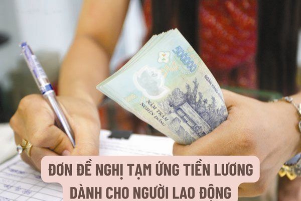 Mẫu Đơn đề nghị tạm ứng tiền lương dành cho người lao động mới nhất hiện nay là mẫu nào?