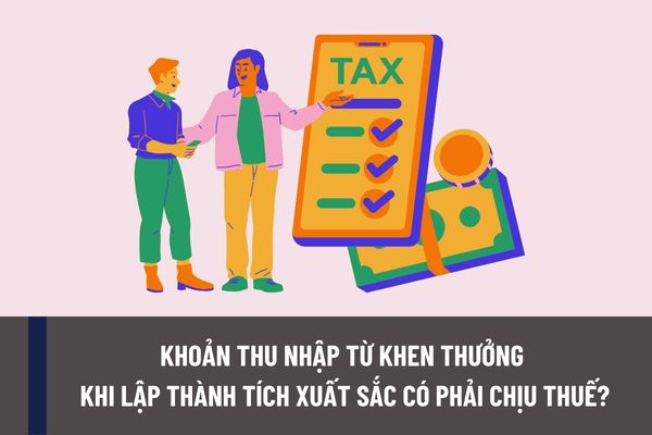 Khoản thu nhập từ khen thưởng khi lập thành tích xuất sắc mà công ty thưởng cho người lao động có thuộc đối tượng chịu thuế hay không?