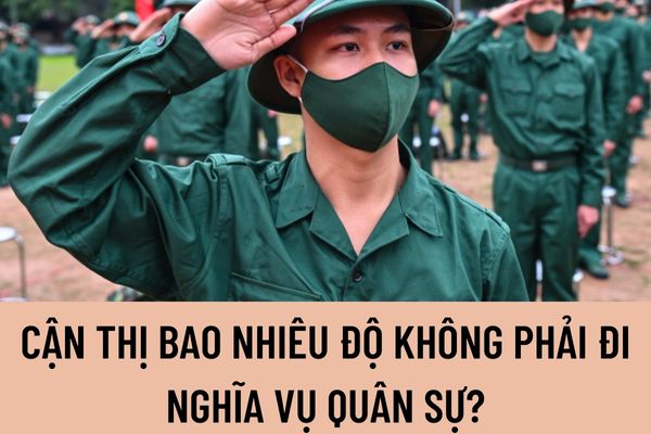 Cận thị bao nhiêu độ không phải đi nghĩa vụ quân sự? Tiêu chuẩn sức khỏe để đi nghĩa vụ quân sự của công dân năm 2023 là gì?