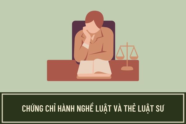 Chứng chỉ hành nghề luật sư có phải là Thẻ luật sư không? Trường hợp nào không được cấp Chứng chỉ hành nghề luật sư?