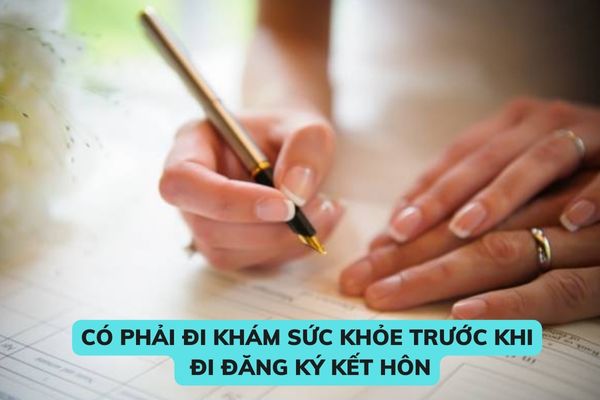 Có phải đi khám sức khỏe trước khi đi đăng ký kết hôn hay không? Đăng ký kết hôn ở Ủy ban nhân dân cấp xã nơi tạm trú có được không?