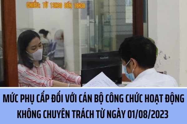 Cán bộ công chức cấp xã khi kiêm nhiệm chức danh không chuyên trách được hưởng mức phụ cấp như thế nào từ ngày 01/08/2023?
