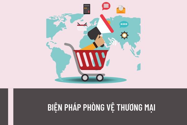 Có những biện pháp phòng vệ thương mại nào hiện nay? Ai có thẩm quyền áp dụng biện pháp phòng vệ thương mại?