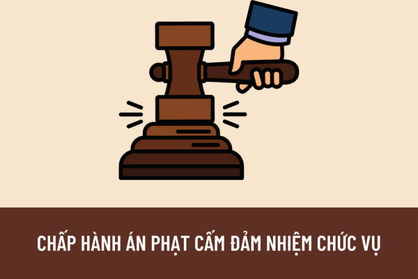 Người chấp hành án phạt cấm đảm nhiệm chức vụ có được tiếp tục thực hiện công việc đã bị cấm sau khi chấp hành án xong?