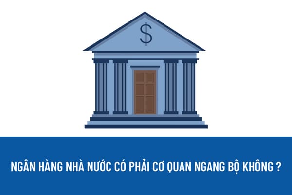 Ngân hàng Nhà nước có phải là cơ quan ngang bộ không? Ngân hàng Nhà nước có được sử dụng vốn pháp định để thành lập doanh nghiệp không?