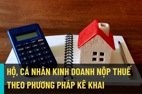 Hộ kinh doanh, cá nhân kinh doanh nộp thuế theo phương pháp kê khai thì thực hiện kê khai thuế như thế nào?