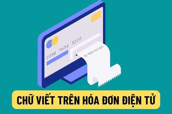 Chữ viết trên hóa đơn điện tử có được ghi tiếng nước ngoài hay không? Nội dung trên hóa đơn phải được in như thế nào?