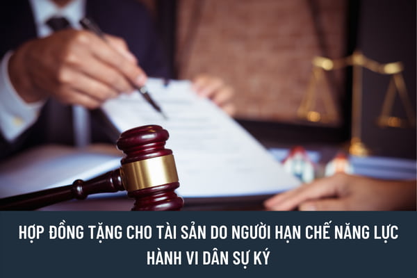 Hợp đồng tặng cho tài sản do người bị hạn chế năng lực hành vi dân sự ký có hiệu lực hay không?