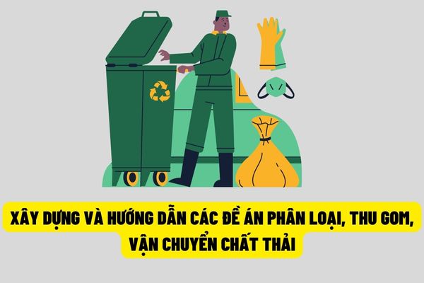 Xây dựng và tổ chức hướng dẫn thực hiện các đề án, kế hoạch phân loại, thu gom, lưu giữ và vận chuyển chất thải sinh hoạt trong xây dựng nông thôn mới giai đoạn 2021-2025?