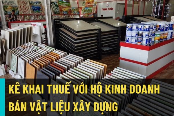 https://cdn.thuviennhadat.vn/upload/hinh-anh-bai-viet/17122024/DTQT/ke-khai-thue-voi-ho-kinh-doanh-ban-vat-lieu-xay-dung.jpg