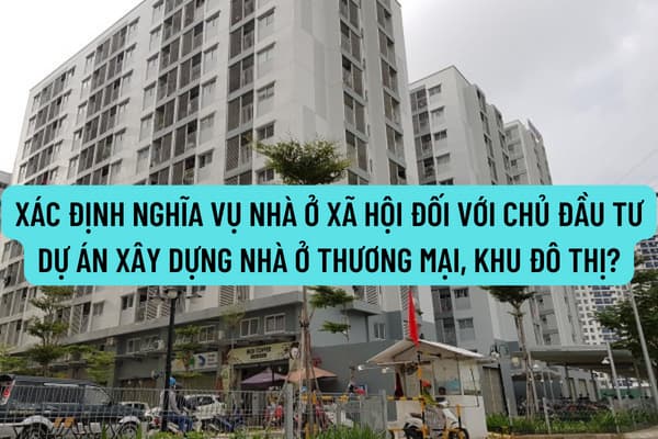 Hướng dẫn thực hiện nghĩa vụ nhà ở xã hội đối với chủ đầu tư dự án xây dựng nhà ở thương mại, khu đô thị có quy mô sử dụng đất dưới 10ha?