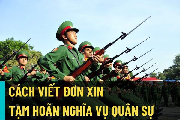 Mẫu đơn xin tạm hoãn nghĩa vụ quân sự mới nhất? Làm sao để được tạm hoãn nghĩa vụ quân sự theo quy định?