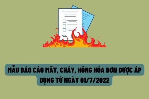 Mẫu Báo cáo mất, cháy, hỏng hóa đơn giấy mới nhất sẽ được áp dụng từ ngày 01/7/2022?