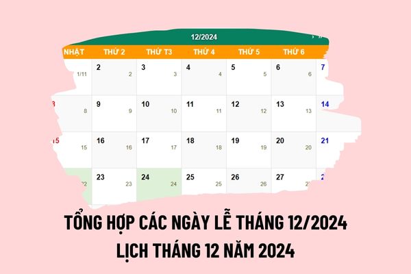 Tổng hợp các ngày lễ trong tháng 12 năm 2024? Tháng 12 có sự kiện gì? Lịch tháng 12 2024 dương lịch chi tiết như thế nào?