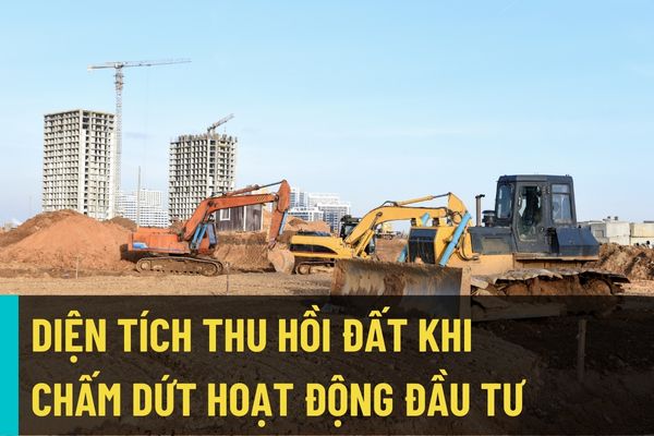 Diện tích đất thu hồi khi chấm dứt hoạt động của dự án đầu tư giao cho Tổ chức Phát triển quỹ đất để quản lý (Dự kiến)?