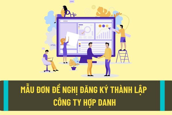 Công ty hợp danh là gì? Mẫu đơn đề nghị thành lập công ty hợp danh mới nhất theo quy định hiện nay?