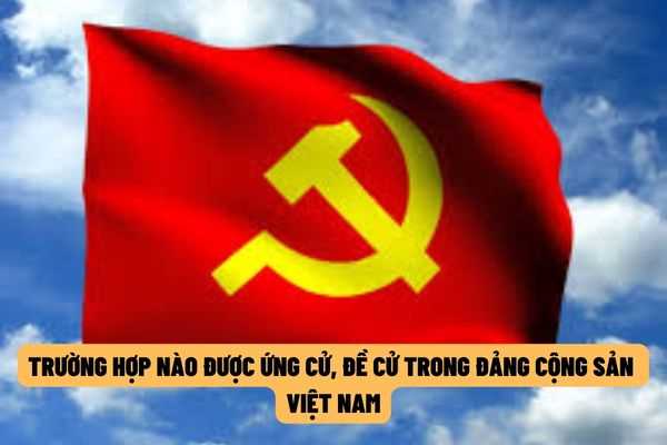 Những trường hợp nào được thực hiện quyền ứng cử, đề cử trông Đảng Cộng sản Việt Nam?