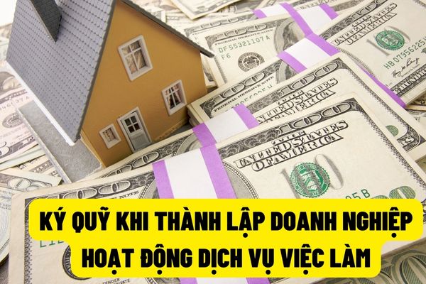 Doanh nghiệp hoạt động dịch vụ việc làm muốn được cấp giấy phép phải thực hiện ký quỹ trước 300 triệu đồng?