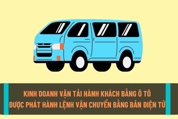 Đơn vị kinh doanh vận tải hành khách theo tuyến cố định bằng xe ô tô sẽ được phát hành lệnh vận chuyển bằng bản điện tử từ ngày 15/9/2022?