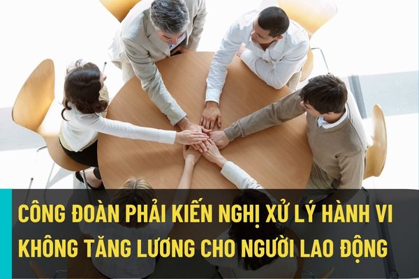 Công Đoàn phải kiến nghị cơ quan nhà nước có thẩm quyền xử lý hành vi không tăng lương cho người lao động theo mức lương tối thiểu?