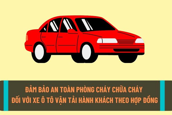 Xe ô tô dùng để vận tải hành khách theo hợp đồng, du lịch sẽ phải bảo đảm an toàn về phòng cháy chữa cháy từ ngày 15/9/2022?