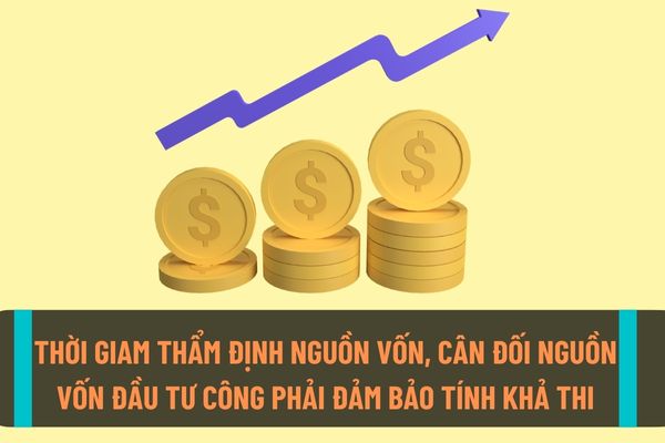 Thời gian thẩm định nguồn vốn, khả năng cân đối nguồn vốn đầu tư công phải đảm bảo tính khả thi của dự án?