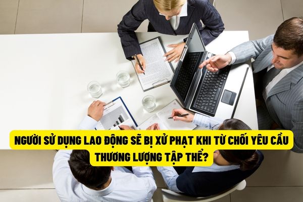 Từ chối thương lượng tập thể khi nhận được yêu cầu thương lượng thì người sử dụng lao động sẽ bị xử phạt như thế nào?