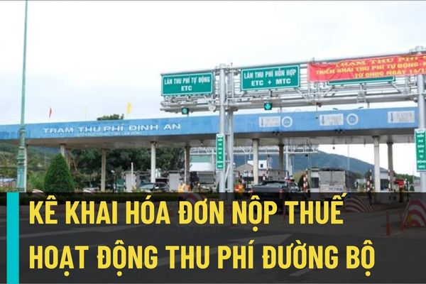 Tổng hợp quy định về kê khai hóa đơn để nộp thuế cho hoạt động thu phí dịch vụ sử dụng đường bộ tự động không dừng?