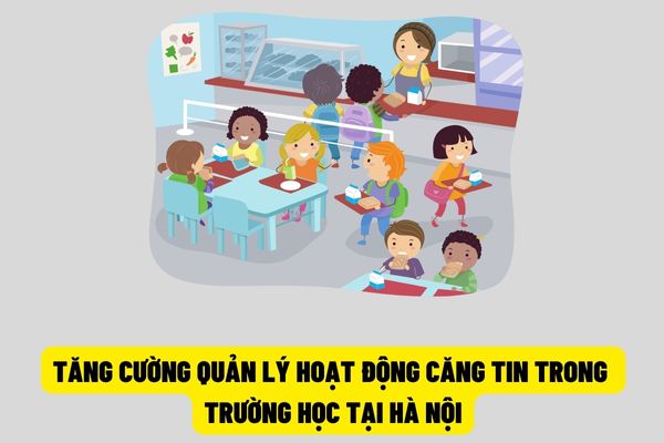 Thành phố Hà Nội sẽ tăng cường quản lý hoạt động của các căng tin, dịch vụ trong trường học trên địa bàn để hạn chế khả năng tiếp xúc thực phẩm không đạt chất lượng của trẻ em và học sinh?