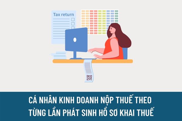 Thời hạn nộp hồ sơ khai thuế đối với cá nhân kinh doanh nộp thuế theo từng lần phát sinh là khi nào?