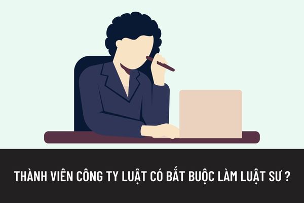 Thành viên của công ty luật có bắt buộc phải là luật sư không? Điều kiện thành lập tổ chức hành nghề luật sư là gì?