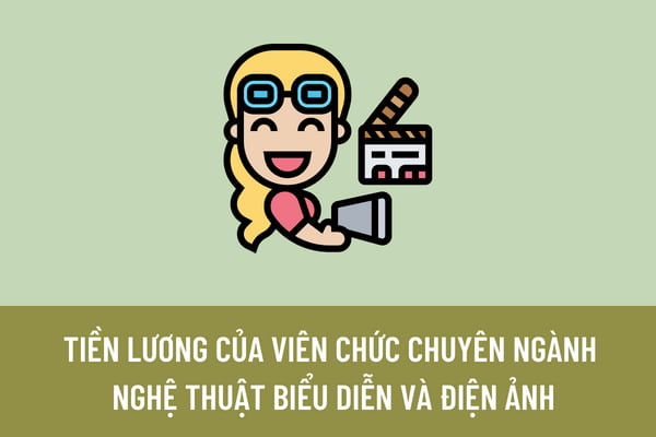 Viên chức chuyên ngành nghệ thuật biểu diễn và điện ảnh được xếp lương theo nguyên tắc nào? Tiền lương của Viên chức chuyên ngành nghệ thuật biểu diễn và điện ảnh bao nhiêu?