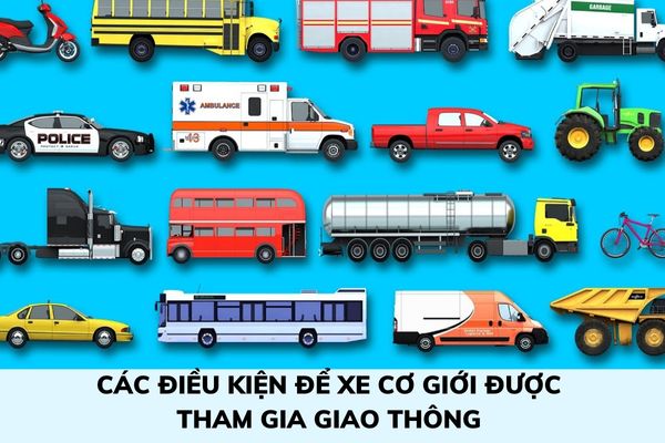 Xe cơ giới bao gồm các loại xe nào? Các điều kiện để xe cơ giới được tham gia giao thông đường bộ là gì?