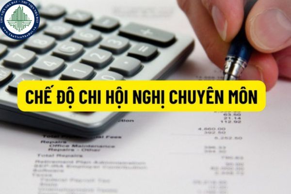 Quy định về chế độ chi hội nghị chuyên môn và hội nghị sơ kết, tổng kết, Đại hội đại biểu được tổ chức thực hiện như thế nào?