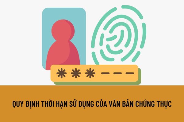 Thời hạn sử dụng của văn bản chứng thực là bao lâu? Bản sao chứng thực như thế nào được xem là không có giá trị pháp lý?