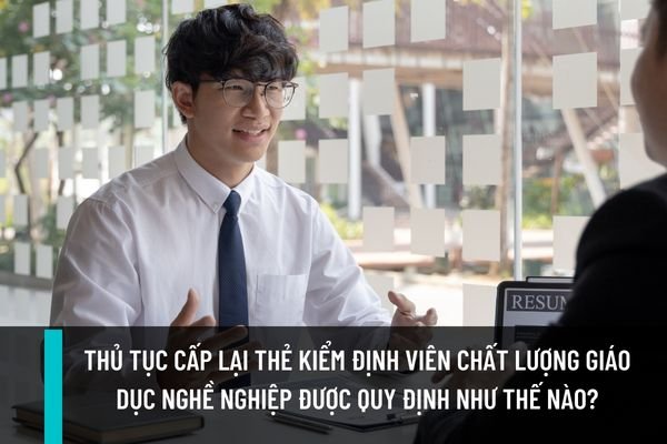 Thủ tục cấp lại thẻ kiểm định viên chất lượng giáo dục nghề nghiệp được quy định như thế nào?