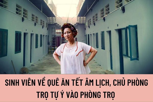 Sinh viên về quê ăn Tết Âm lịch, chủ phòng trọ tự ý vào phòng trọ thì có vi phạm pháp luật không?