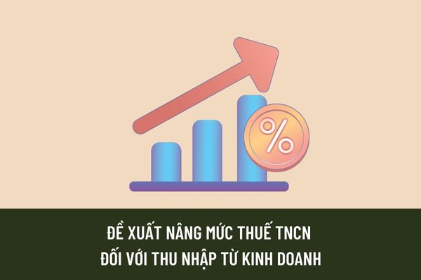 Thuế suất thuế TNCN đối với thu nhập từ kinh doanh hiện nay là bao nhiêu? Đề xuất nâng mức doanh thu chịu thuế đối với thu nhập từ kinh doanh?