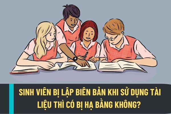 Sinh viên bị lập biên bản khi sử dụng tài liệu thì có bị hạ bằng không? Điều kiện để sinh viên được công nhận tốt nghiệp và cấp bằng tốt nghiệp là gì?