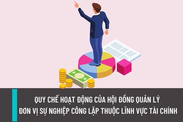 Quy chế hoạt động của Hội đồng quản lý đơn vị sự nghiệp công lập thuộc lĩnh vực tài chính gồm những nội dung gì?