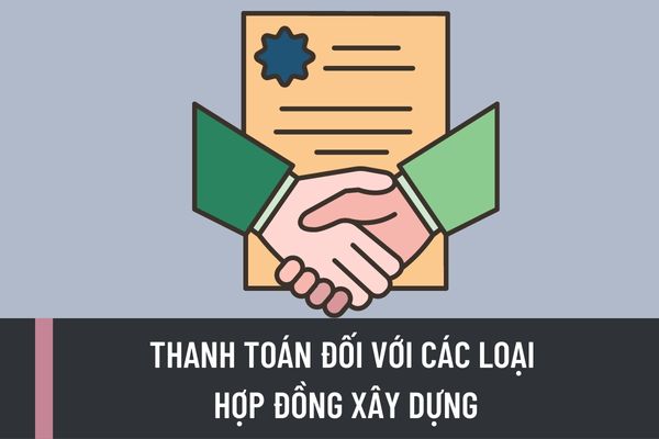 Thanh toán đối với các loại hợp đồng xây dựng được quy định như thế nào? Đồng tiền nào được sử dụng để thanh toán hợp đồng xây dựng?