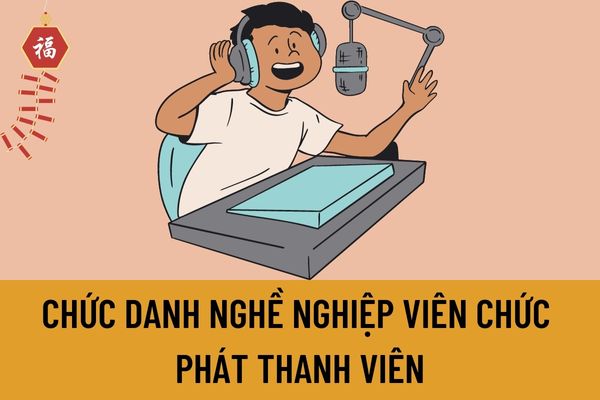 Tiêu chuẩn chức danh nghề nghiệp viên chức phát thanh viên được quy định như thế nào?