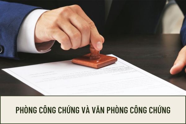 Thế nào là Phòng công chứng và Văn phòng công chứng? Hai tổ chức này khác nhau như thế nào?