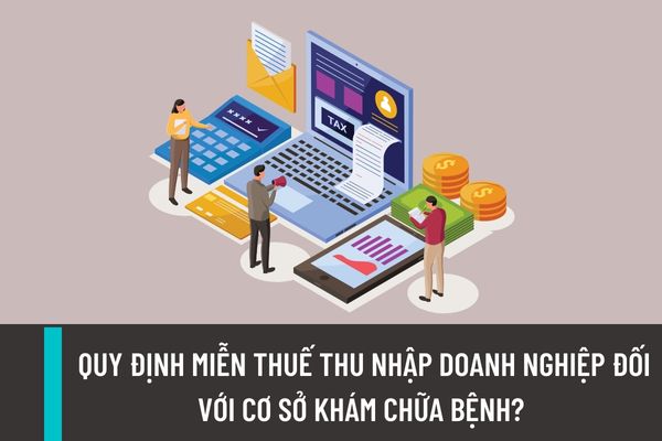 Quy định về miễn thuế thu nhập doanh nghiệp đối với cơ sở khám chữa bệnh sẽ được sửa đổi từ ngày 01/01/2024?