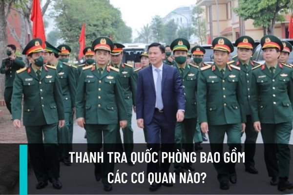 Thanh tra quốc phòng bao gồm các cơ quan nào? Thanh tra Bộ có nhiệm vụ, quyền hạn như thế nào?