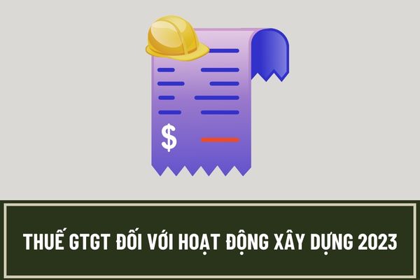 Thời điểm lập hóa đơn đối với hoạt động xây dựng có phải là thời điểm xác định thuế GTGT không?